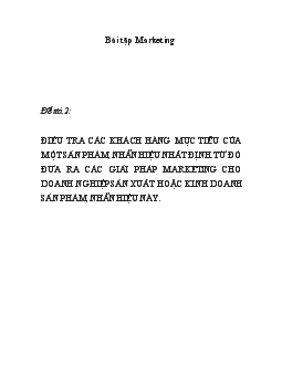 Điều tra các khách hàng mục tiêu của 1 sản phẩm, nhãn hiệu nhất định. Từ đó đưa ra các giải pháp marketing…