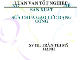 Luận văn : NGHIÊN CỨU CÔNG NGHỆ SẢN XUẤT SỮA CHUA GẠO LỨC DẠNG UỐNG (BẢN TRÌNH CHIẾU)