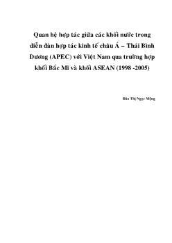 Quan hệ hợp tác giữa các khối nước trong diễn đàn hợp tác kinh tế Châu Á - Thái Bình Dương (APEC) với Việt Nam qua trường hợp khối Bắc Mĩ và khối Asean (1998 - 2005)